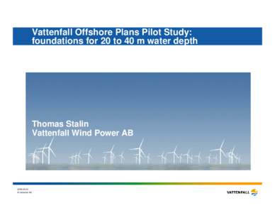 Vattenfall Offshore Plans Pilot Study: foundations for 20 to 40 m water depth Thomas Stalin Vattenfall Wind Power AB