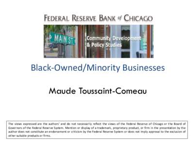 Black-Owned/Minority Businesses Maude Toussaint-Comeau The views expressed are the authors’ and do not necessarily reflect the views of the Federal Reserve of Chicago or the Board of Governors of the Federal Reserve Sy