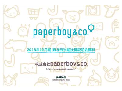 2013年12月期 第３四半期決算説明会資料  株式会社paperboy＆co. http://www.paperboy.co.jp/  listed Company 3633