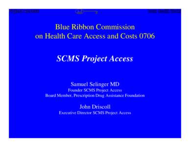 Blue Ribbon Commission on Health Care Access and Costs 0706 SCMS Project Access Samuel Selinger MD Founder SCMS Project Access