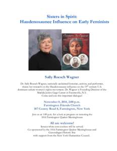 Sisters in Spirit: Haudenosaunee Influence on Early Feminists Sally Roesch Wagner Dr. Sally Roesch Wagner, nationally acclaimed historian, activist, and performer, shares her research on the Haudenosaunee influence on th