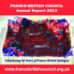 FRANCO-BRITISH COUNCIL Annual Report 2013 Celebrating 40 Years of Franco-British Dialogue  FRANCO BR I T I SH CO UNCI L