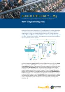 BOILER EFFICIENCY – M5 Eco-efficiency opportunities for Queensland manufacturers Don’t boil your money away  Boilers are used by many manufacturers to provide steam and hot water for process