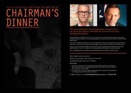 CHAIRMAN’S DINNER JOIN FFA CEO DAVID GALLOP AND THE HON. TONY ABBOTT FOR THE For two special events only, Brisbane Roar is proud to host the Chairman’s Dinners in the[removed]season with two very