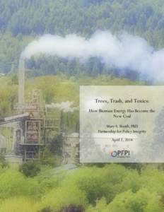 Trees, Trash, and Toxics: How Biomass Energy Has Become the New Coal Mary S. Booth, PhD Partnership for Policy Integrity April 2, 2014