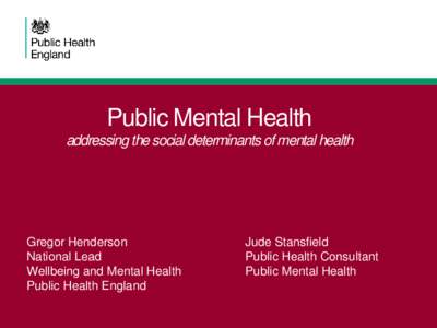 Public Mental Health addressing the social determinants of mental health Gregor Henderson National Lead Wellbeing and Mental Health