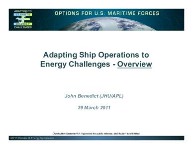 Adapting Ship Operations to Energy Challenges - Overview John Benedict (JHU/APL) 29 March 2011