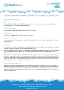 business NBN critical information summary for your 50/20Mbps 30GB NBN plan Information About The Service The service: The Cloud TelecomMbps 30GB NBN plan is an internet service provided over the National Broadband