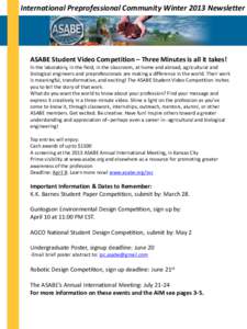 International Preprofessional Community Winter 2013 Newsletter  ASABE Student Video Competition – Three Minutes is all it takes! In the laboratory, in the field, in the classroom, at home and abroad, agricultural and b