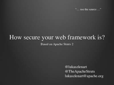 “… use the source …”  How secure your web framework is? Based on Apache Struts 2  @lukaszlenart