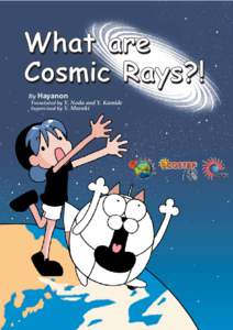 What are Cosmic Rays?! By Hayanon Translated by Y. Noda and Y. Kamide Supervised by Y. Muraki