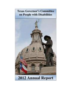 Texas Governor’s Committee on People with Disabilities 2012 Annual Report  Cover Photo: “Texas Capitol Dome” with a statue of William B. Travis in the
