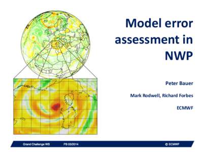 Model error assessment in NWP Peter Bauer Mark Rodwell, Richard Forbes ECMWF