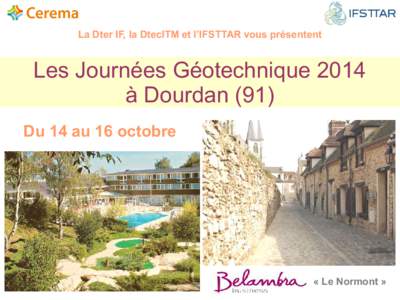 La Dter IF, la DtecITM et l’IFSTTAR vous présentent  Les Journées Géotechnique 2014 à Dourdan (91) Du 14 au 16 octobre