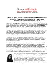 CHICAGO PUBLIC MEDIA WELCOMES THE COMMUNITY TO ITS NEW SOUTH SIDE BUREAU LOCATION IN PARK MANOR MEET THE STAFF AT OPEN HOUSE, FRIDAY, JUNE 13 May 27, 2014 – Chicago Public Media invites the public to check out the new 
