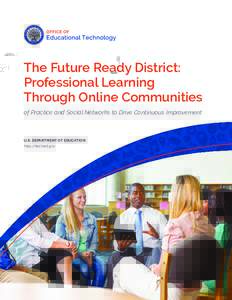 The Future Ready District: Professional Learning Through Online Communities of Practice and Social Networks to Drive Continuous Improvement  U.S. DEPARTMENT OF EDUCATION