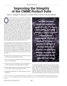 M E T R I C S  Improving the Integrity of the CMMI Product Suite Mark D. Schaeffer • Lawrence T. Osiecki • Karen Richter • Kristen Baldwin ver the past few years, it has become apparent