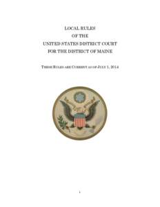 LOCAL RULES OF THE UNITED STATES DISTRICT COURT FOR THE DISTRICT OF MAINE  THESE RULES ARE CURRENT AS OF JULY 1, 2014