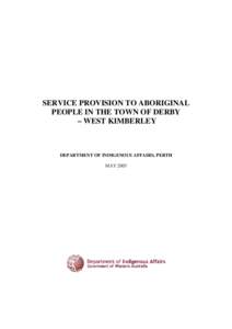 SERVICE PROVISION TO ABORIGINAL PEOPLE IN THE TOWN OF DERBY – WEST KIMBERLEY DEPARTMENT OF INDIGENOUS AFFAIRS, PERTH MAY 2005