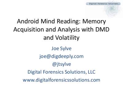 Android Mind Reading: Memory Acquisition and Analysis with DMD and Volatility Joe Sylve [removed] @jtsylve