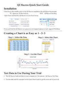 QI Macros Quick Start Guide Installation Close Excel, then double-click on the QI Macros installation file and follow the prompts PC- qimacros-30-day-trial.exe MAC - QIMacrosTrial.dmg Open Excel and find the QI Macros on