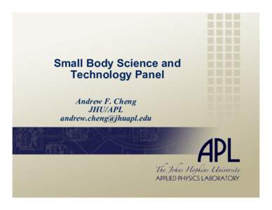 Small Body Science and Technology Panel Andrew F. Cheng JHU/APL [removed]