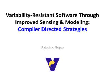 Variability-Resistant Software Through Improved Sensing & Modeling: Compiler Directed Strategies Rajesh K. Gupta  Outline