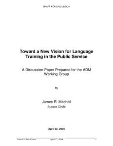 DRAFT FOR DISCUSSION  Toward a New Vision for Language Training in the Public Service A Discussion Paper Prepared for the ADM Working Group