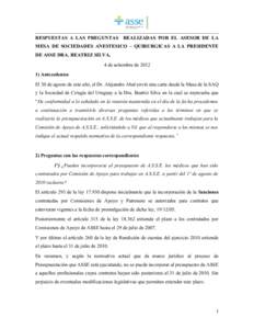 RESPUESTAS A LAS PREGUNTAS REALIZADAS POR EL ASESOR DE LA MESA DE SOCIEDADES ANESTESICO – QUIRURGICAS A LA PRESIDENTE DE ASSE DRA. BEATRIZ SILVA. 4 de setiembre de[removed]Antecedentes El 30 de agosto de este año, el 