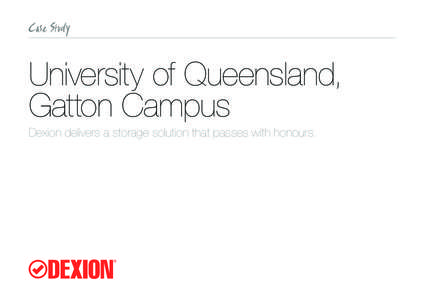 University of Queensland, Gatton Campus Dexion delivers a storage solution that passes with honours. “Once we agreed on what was needed, our designers looked to similar projects for inspiration,