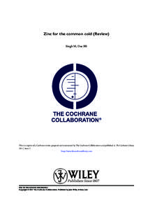 Zinc for the common cold (Review) Singh M, Das RR This is a reprint of a Cochrane review, prepared and maintained by The Cochrane Collaboration and published in The Cochrane Library 2011, Issue 2 http://www.thecochraneli