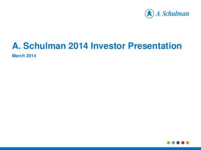 A. Schulman 2014 Investor Presentation March 2014