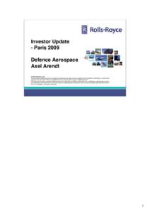 Investor Update - Paris 2009 Defence Aerospace Axel Arendt © 2009 Rolls-Royce plc The information in this document is the property of Rolls-Royce plc and may not be copied or communicated to a third party, or used for a
