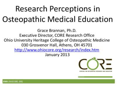 Research Perceptions in Osteopathic Medical Education Grace Brannan, Ph.D. Executive Director, CORE Research Office Ohio University Heritage College of Osteopathic Medicine 030 Grosvenor Hall, Athens, OH 45701