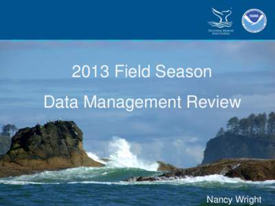2013 Field Season Data Management Review Nancy Wright  •