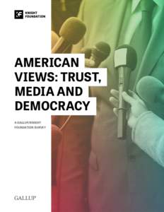 AMERICAN VIEWS: TRUST, MEDIA AND DEMOCRACY A GALLUP/KNIGHT FOUNDATION SURVEY