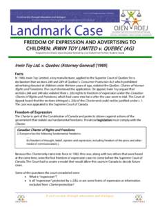 Landmark Case FREEDOM OF EXPRESSION AND ADVERTISING TO CHILDREN: IRWIN TOY LIMITED v. QUEBEC (AG) Prepared for the Ontario Justice Education Network by a Law Student from Pro Bono Students Canada  Irwin Toy Ltd. v. Quebe