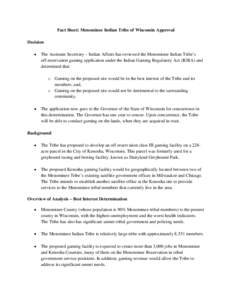 Fact Sheet: Menominee Indian Tribe of Wisconsin Approval Decision • The Assistant Secretary – Indian Affairs has reviewed the Menominee Indian Tribe’s off-reservation gaming application under the Indian Gaming Regu