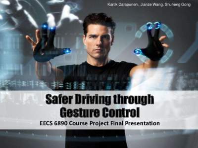 Kartik Darapuneni, Jianze Wang, Shuheng Gong  Safer Driving through Gesture Control EECS 6890 Course Project Final Presentation