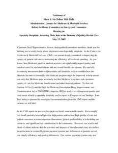 Testimony of Mark B. McClellan, MD, Ph.D. Administrator, Centers for Medicare & Medicaid Services Before the House Committee on Energy and Commerce Hearing on Specialty Hospitals: Assessing Their Role in the Delivery of 