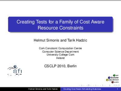 Creating Tests for a Family of Cost Aware Resource Constraints Helmut Simonis and Tarik Hadzic Cork Constraint Computation Centre Computer Science Department University College Cork