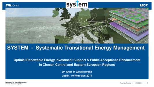 SYSTEM - Systematic Transitional Energy Management Optimal Renewable Energy Investment Support & Public Acceptance Enhancement in Chosen Central and Eastern European Regions Dr. Anna P. Gawlikowska Lublin, 10 Wrzesień 2