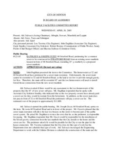 CITY OF NEWTON IN BOARD OF ALDERMEN PUBLIC FACILITIES COMMITTEE REPORT WEDNESDAY, APRIL 20, 2005 Present: Ald. Salvucci (Acting Chairman), Albright, Stewart, Mansfield and Lappin Absent: Ald. Gerst, Yates and Schnipper