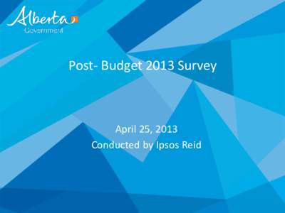 Post- Budget 2013 Survey  April 25, 2013 Conducted by Ipsos Reid  Methodology