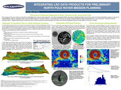 INTEGRATING LRO DATA PRODUCTS FOR PRELIMINARY NORTH POLE ROVER MISSION PLANNING A.D. Epps, D.R. Wingo Overview of a Notional Telepresence Rover Traverse at the Lunar North Pole The purpose of this work will be to describ