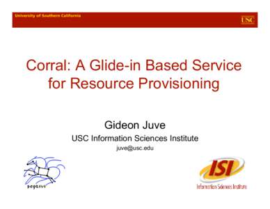 Corral: A Glide-in Based Service for Resource Provisioning Gideon Juve USC Information Sciences Institute 