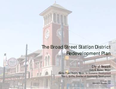 The Broad Street Station District Redevelopment Plan City of Newark Cory A. Booker, Mayor Stefan Pryor, Deputy Mayor for Economic Development