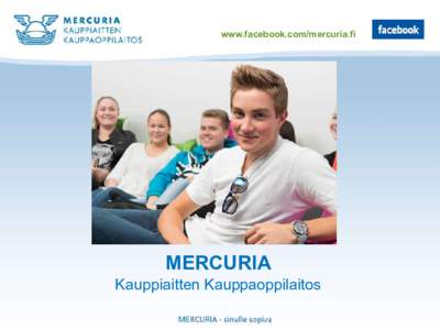www.facebook.com/mercuria.fi  MERCURIA Kauppiaitten Kauppaoppilaitos  FAKTAA MERCURIASTA