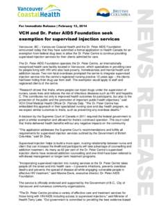 For Immediate Release | February 13, 2014  VCH and Dr. Peter AIDS Foundation seek exemption for supervised injection services Vancouver, BC – Vancouver Coastal Health and the Dr. Peter AIDS Foundation announced today t