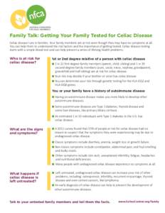 NATIONAL FOUNDATION FOR CELIAC AWARENESS Family Talk: Getting Your Family Tested for Celiac Disease Celiac disease runs in families. Your family members are at risk even though they may have no symptoms at all. You can h